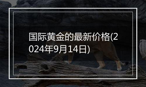 国际黄金的最新价格(2024年9月14日)