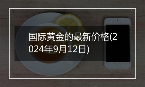 国际黄金的最新价格(2024年9月12日)