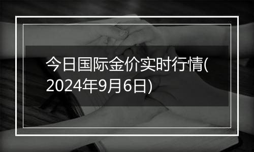 今日国际金价实时行情(2024年9月6日)