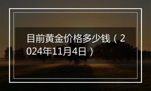 目前黄金价格多少钱（2024年11月4日）