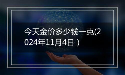 今天金价多少钱一克(2024年11月4日）