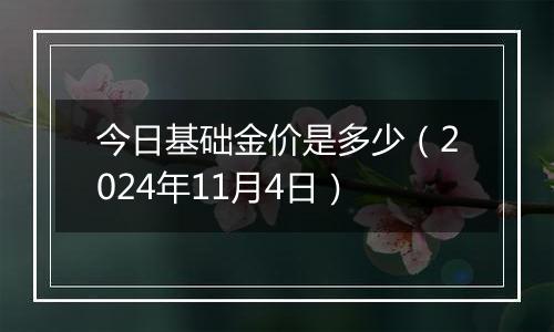 今日基础金价是多少（2024年11月4日）