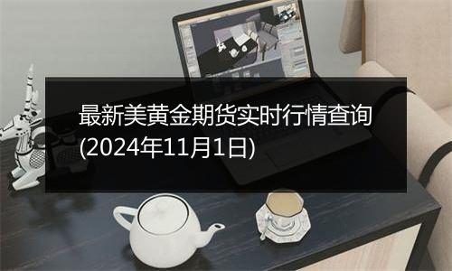 最新美黄金期货实时行情查询(2024年11月1日)