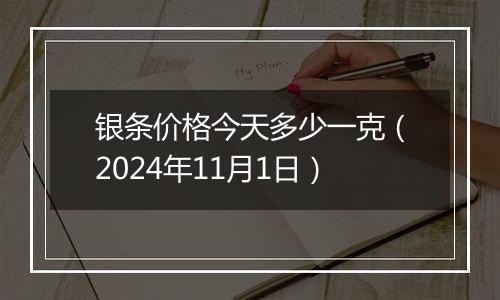 银条价格今天多少一克（2024年11月1日）