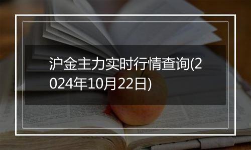 沪金主力实时行情查询(2024年10月22日)