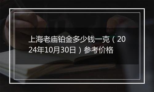 上海老庙铂金多少钱一克（2024年10月30日）参考价格