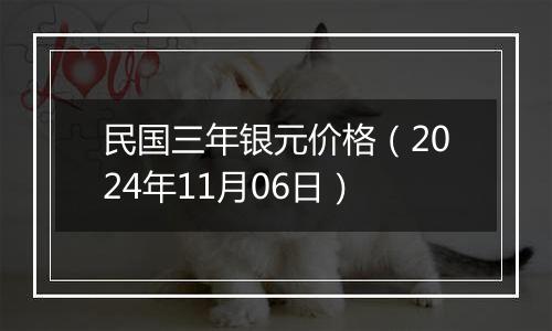 民国三年银元价格（2024年11月06日）