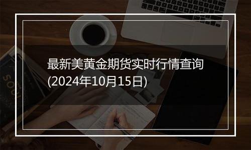 最新美黄金期货实时行情查询(2024年10月15日)