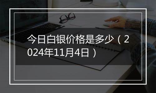 今日白银价格是多少（2024年11月4日）