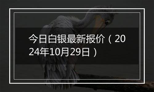 今日白银最新报价（2024年10月29日）