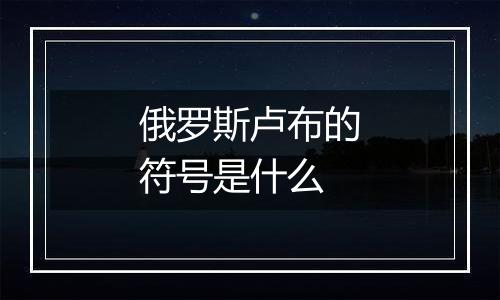 俄罗斯卢布的符号是什么