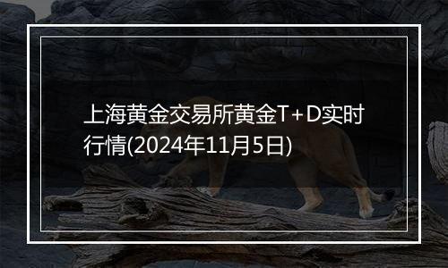 上海黄金交易所黄金T+D实时行情(2024年11月5日)