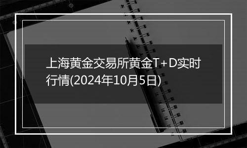 上海黄金交易所黄金T+D实时行情(2024年10月5日)