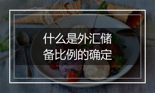 什么是外汇储备比例的确定