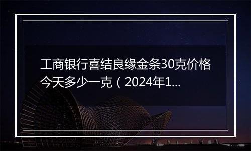 工商银行喜结良缘金条30克价格今天多少一克（2024年11月05日）