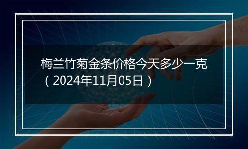 梅兰竹菊金条价格今天多少一克（2024年11月05日）