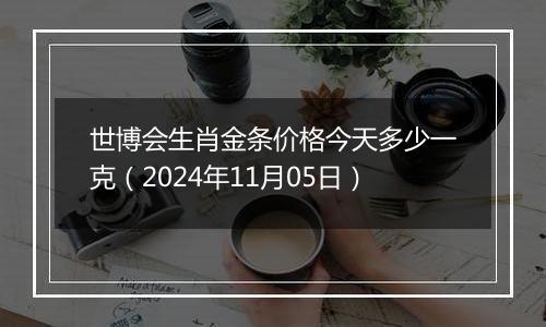 世博会生肖金条价格今天多少一克（2024年11月05日）