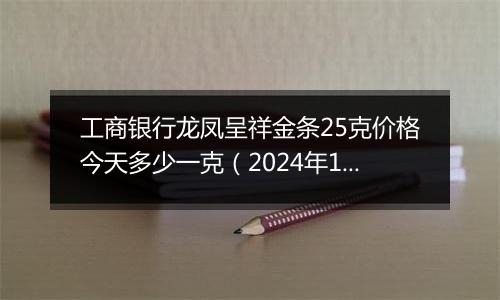 工商银行龙凤呈祥金条25克价格今天多少一克（2024年11月04日）