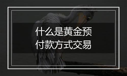 什么是黄金预付款方式交易