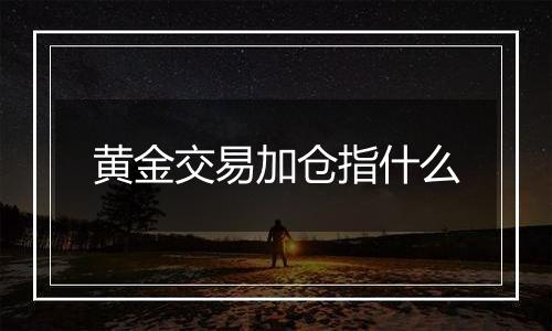 黄金交易加仓指什么