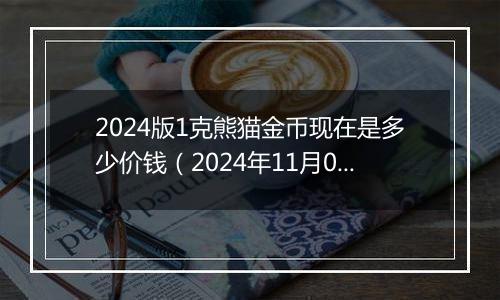 2024版1克熊猫金币现在是多少价钱（2024年11月05日）