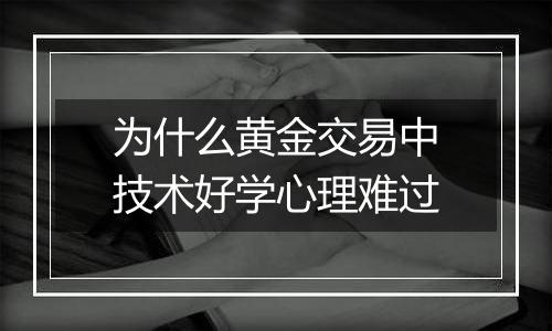 为什么黄金交易中技术好学心理难过