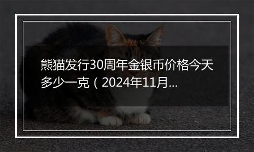 熊猫发行30周年金银币价格今天多少一克（2024年11月05日）