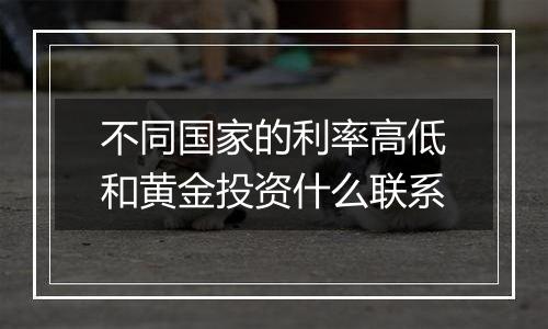 不同国家的利率高低和黄金投资什么联系