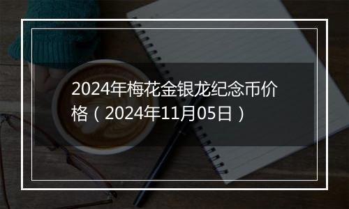 2024年梅花金银龙纪念币价格（2024年11月05日）