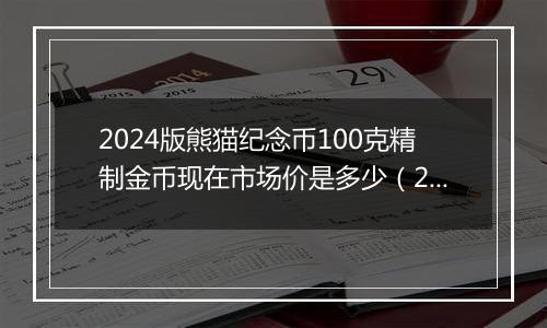 2024版熊猫纪念币100克精制金币现在市场价是多少（2024年11月04日）