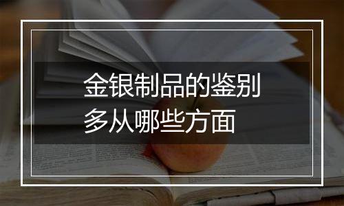 金银制品的鉴别多从哪些方面