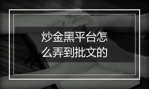 炒金黑平台怎么弄到批文的