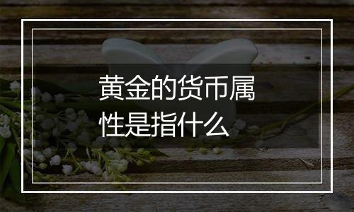 黄金的货币属性是指什么