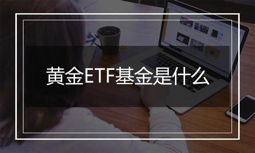 黄金ETF基金是什么