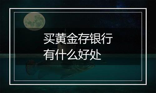 买黄金存银行有什么好处