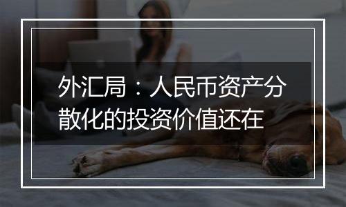 外汇局：人民币资产分散化的投资价值还在