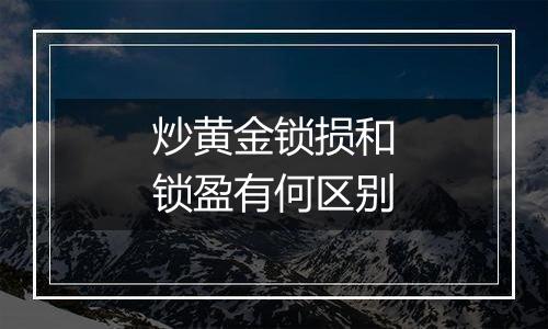 炒黄金锁损和锁盈有何区别