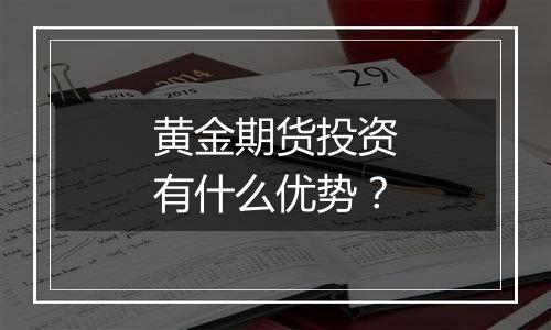 黄金期货投资有什么优势？