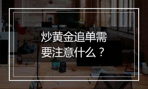 炒黄金追单需要注意什么？