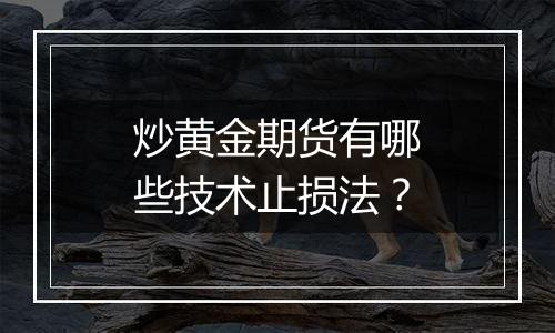 炒黄金期货有哪些技术止损法？