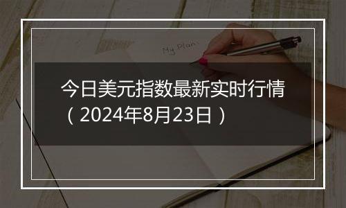 今日美元指数最新实时行情（2024年8月23日）