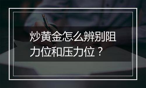 炒黄金怎么辨别阻力位和压力位？