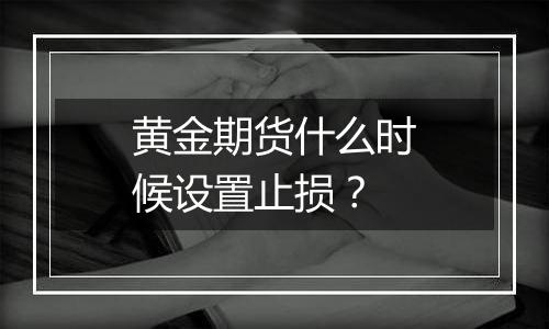 黄金期货什么时候设置止损？