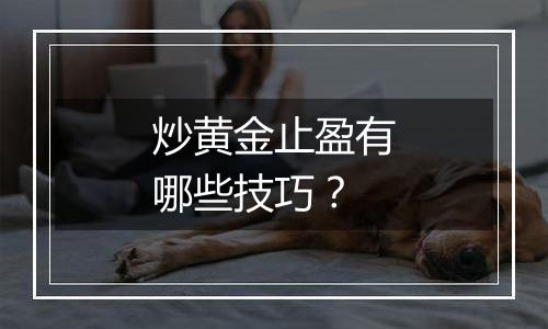 炒黄金止盈有哪些技巧？