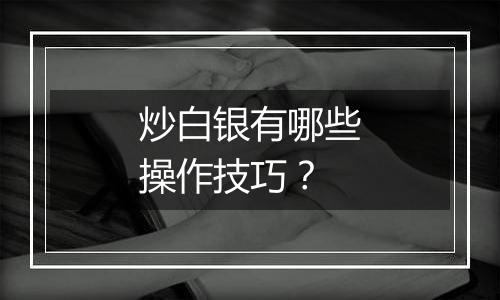 炒白银有哪些操作技巧？