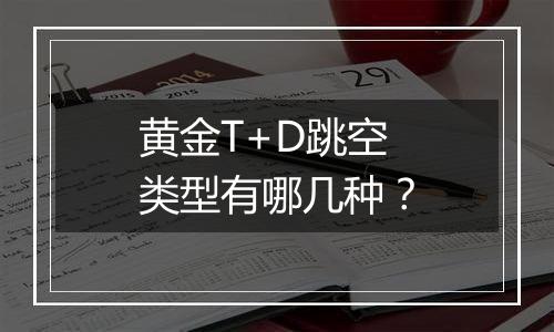 黄金T+D跳空类型有哪几种？