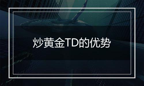 炒黄金TD的优势