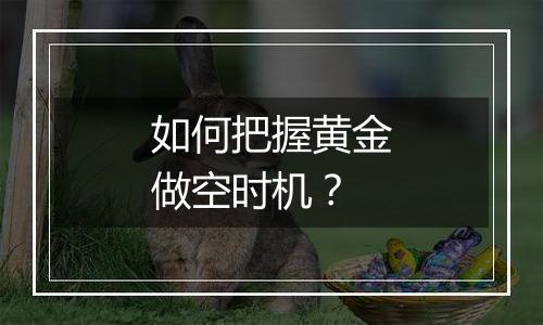 如何把握黄金做空时机？