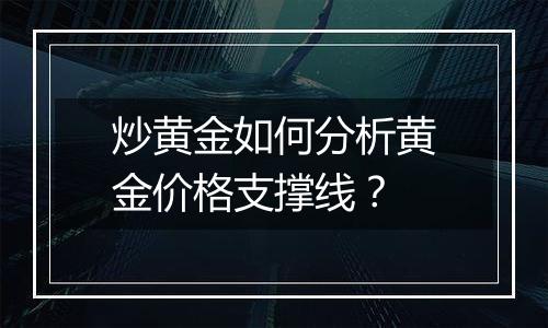 炒黄金如何分析黄金价格支撑线？