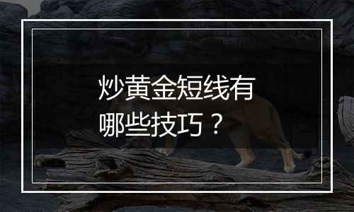 炒黄金短线有哪些技巧？